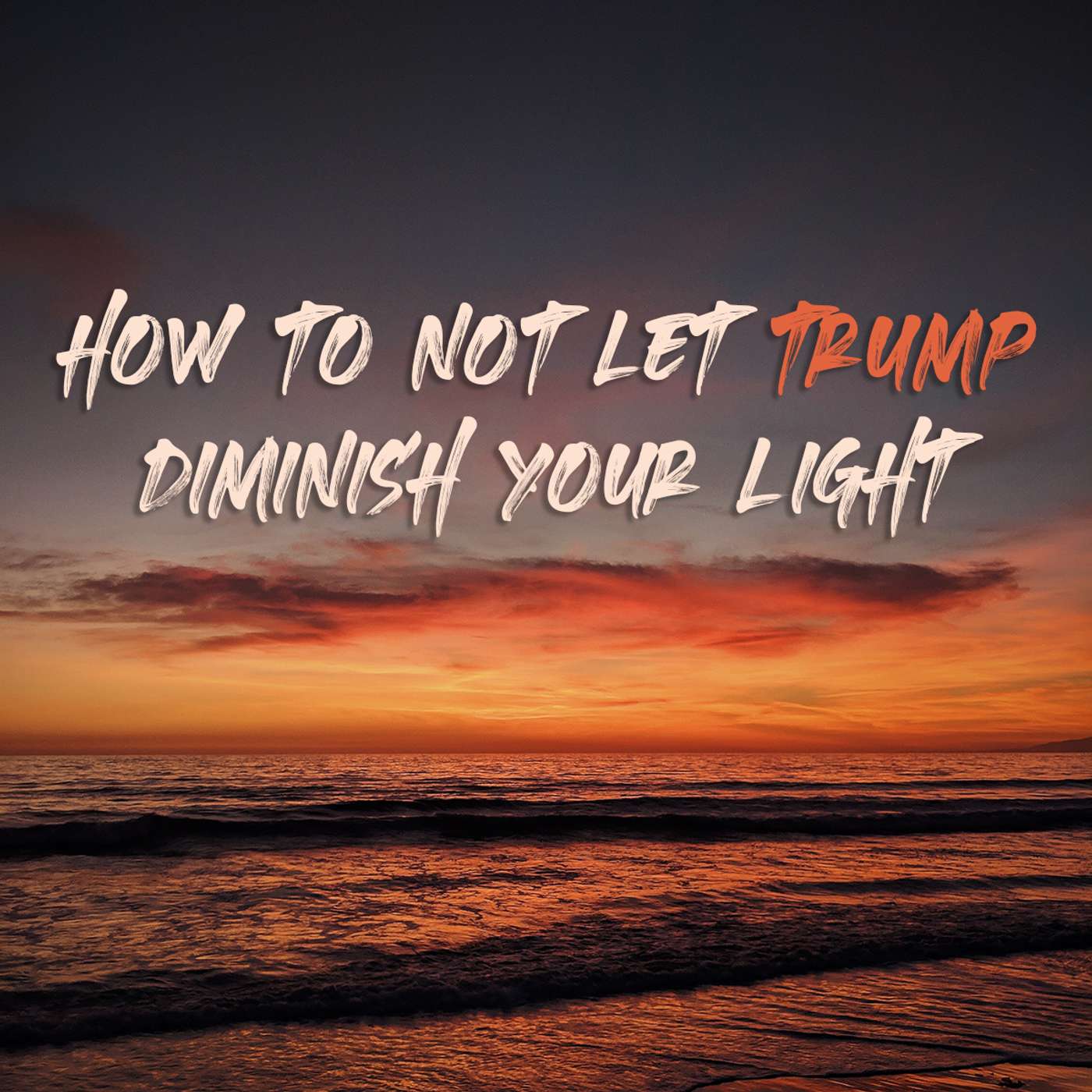 How To Not Let Donald Trump Diminish Your Light