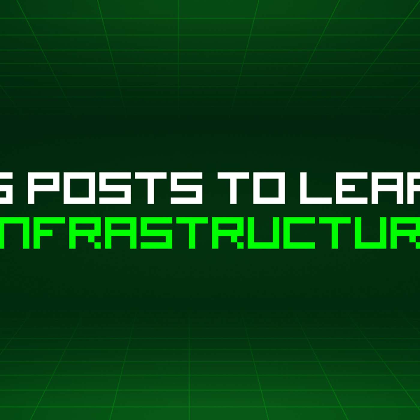 159 Blog Posts To Learn About Infrastructure