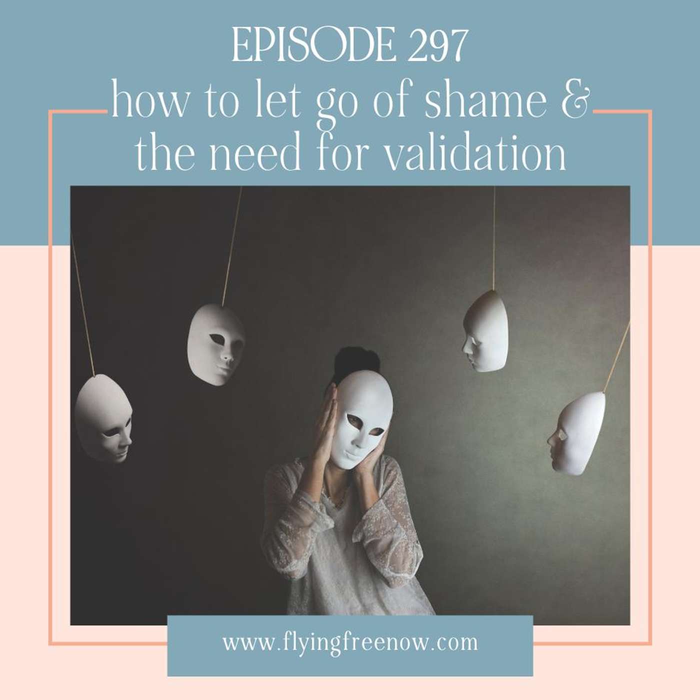How to Let Go of Shame and the Need for Validation [297]