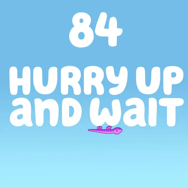 Hurry Up and Wait (Sticky Gecko)