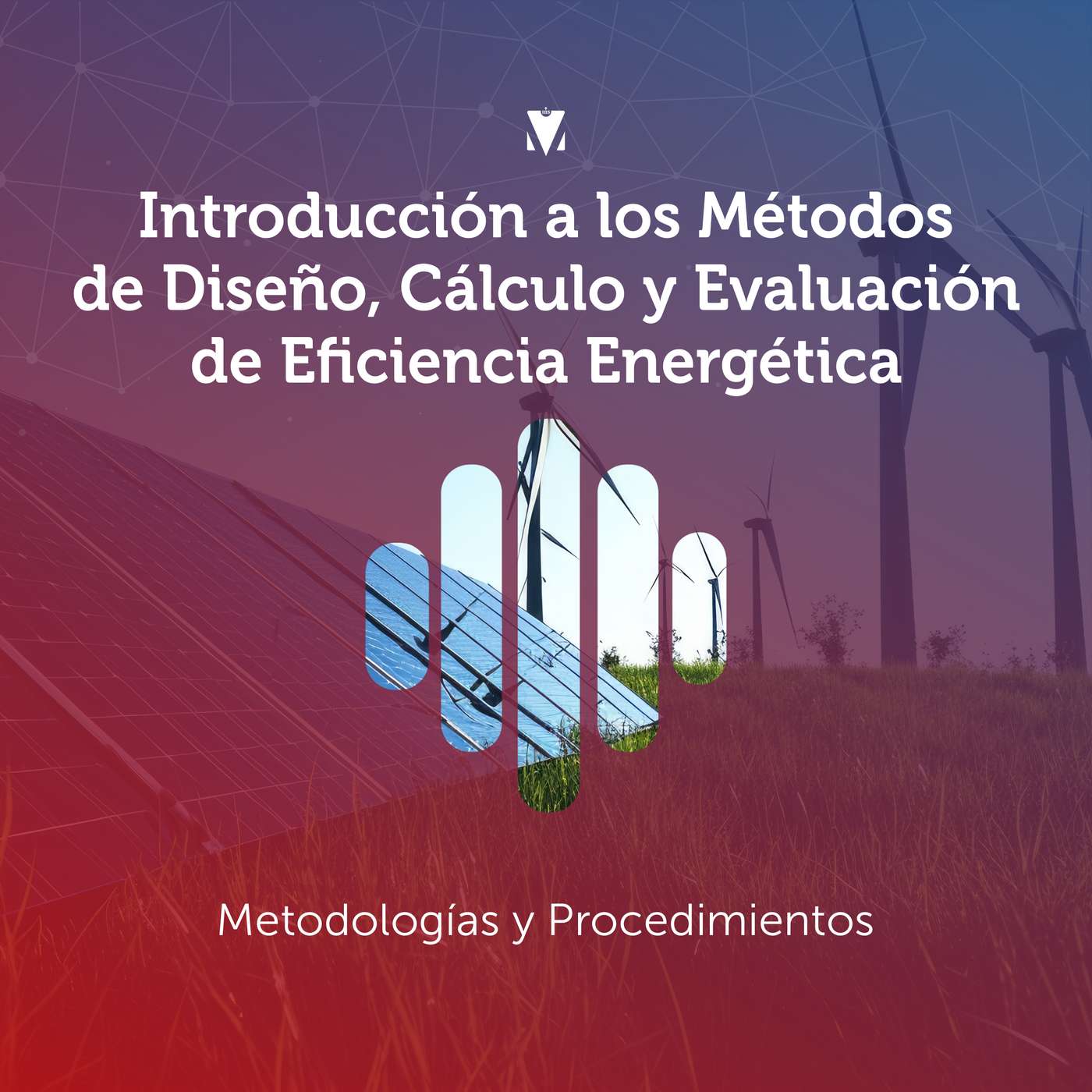 4 - INTRODUCCIÓN A LOS MÉTODOS DE DISEÑO, CÁLCULO Y EVALUACIÓN DE EFICIENCIA ENERGÉTICA: Metodologías y Procedimientos episode artwork