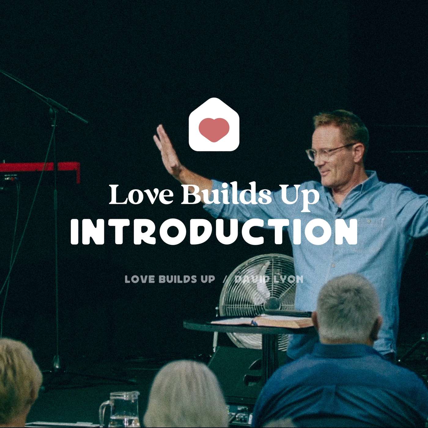 Love Builds Up: Introduction (David Lyon)