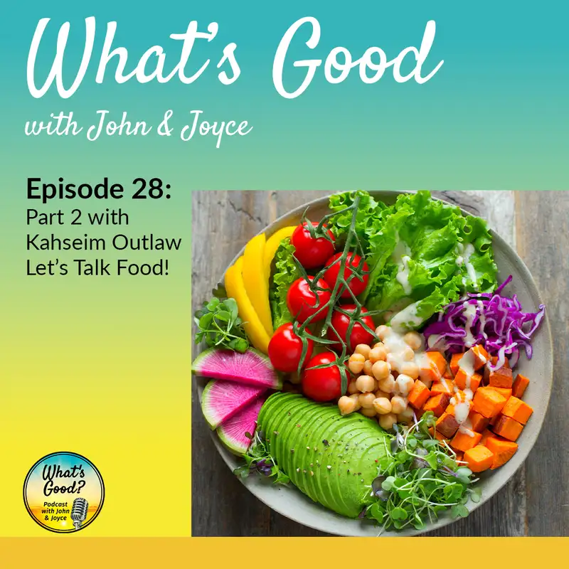 What's Good with John & Joyce: Ep 28 - Part 2 with Kahseim Outlaw – Let’s Talk Food!