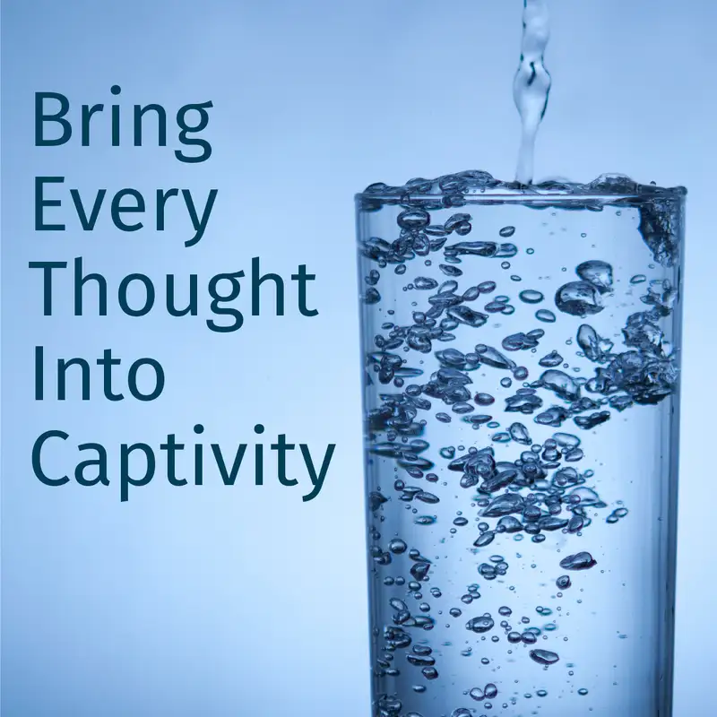 Episode 33:Bring Every Thought Into Captivity