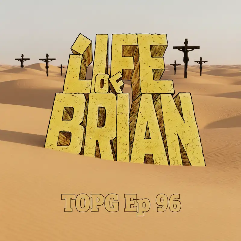 TOPG Ep 96: Life of Brian