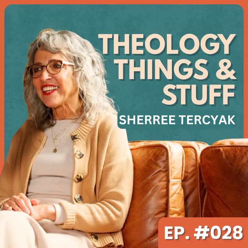 Never Giving Up On God - Sherree Tercyak | Theology, Things & Stuff #028