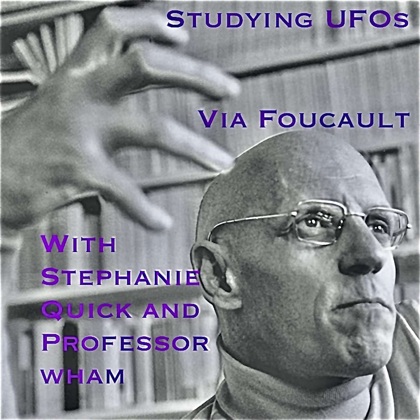 Studying UFOs via Foucault with Stephanie Quick and Professor WHAM