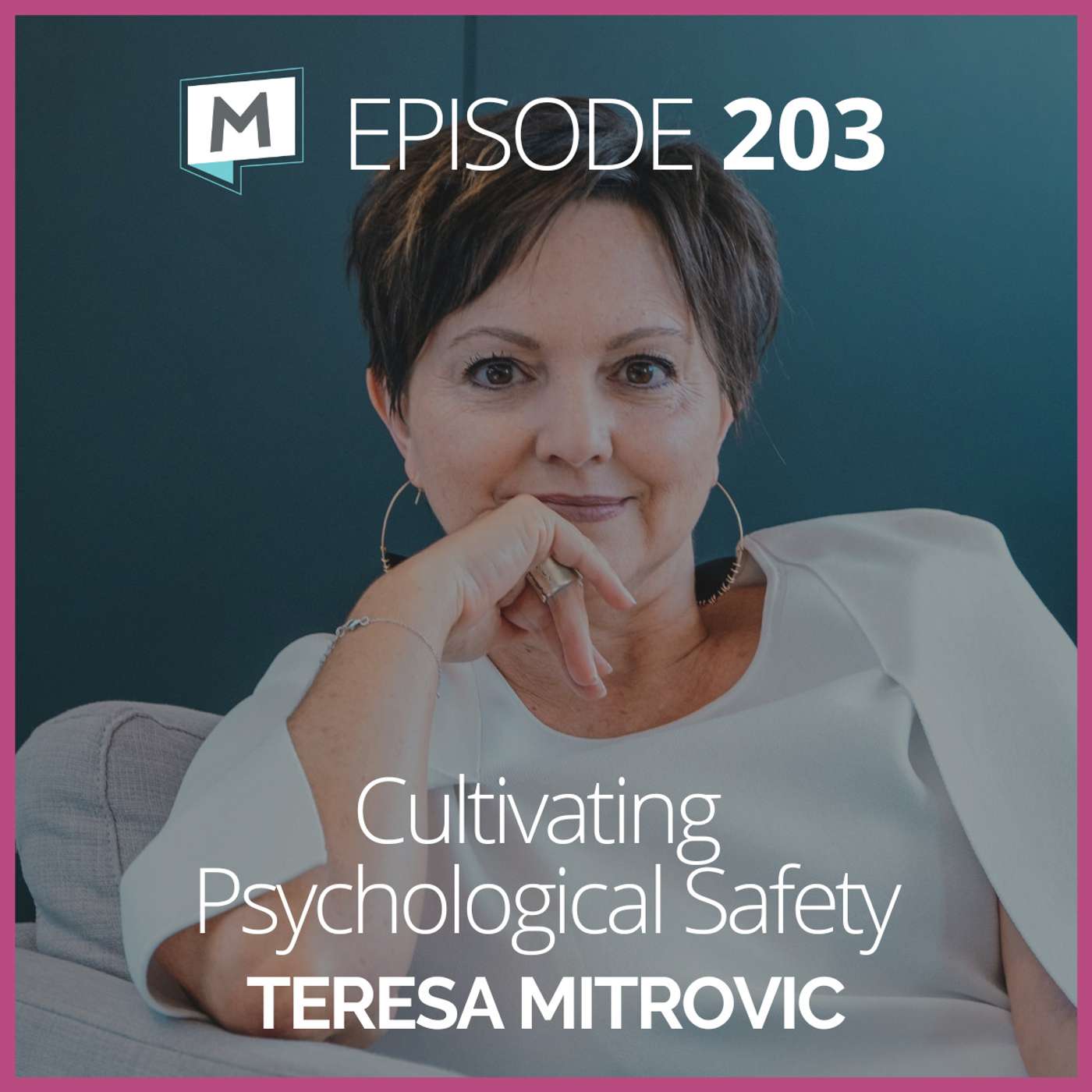 203: Cultivating Psychological Safety with Teresa Mitrovic