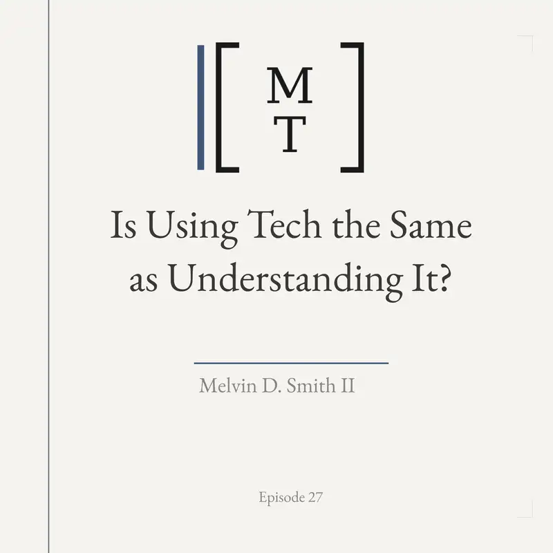 Is Using Tech the Same as Understanding It? - Melvin D. Smith II