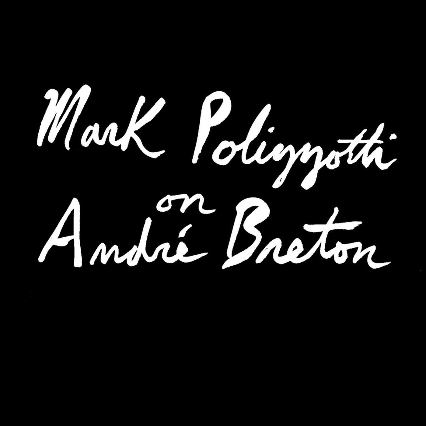 Mark Polizzotti on André Breton, Translation, and Surrealism Mark Polizzotti on André Breton, Translation, and Surrealism