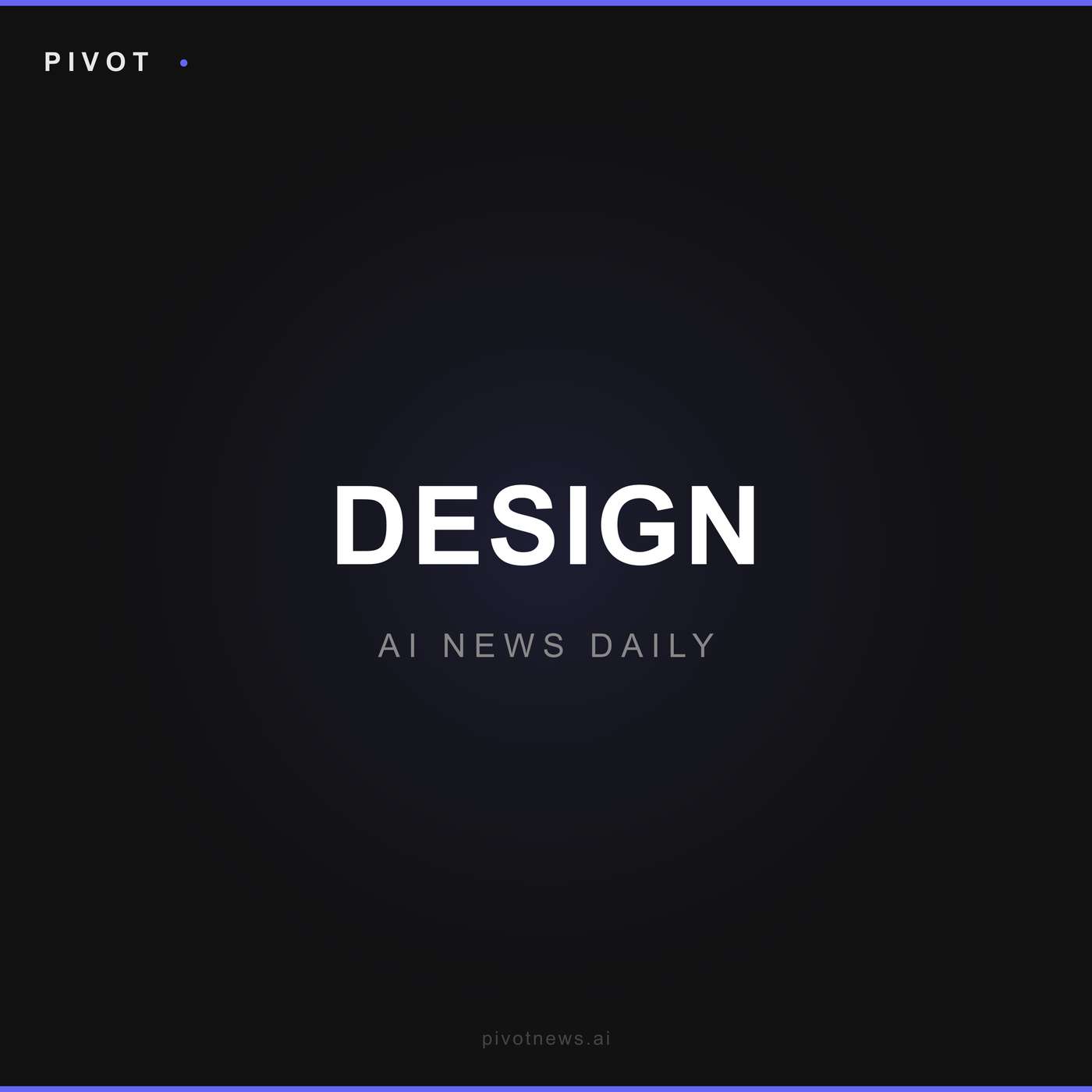 Pivot Design — AI News Daily