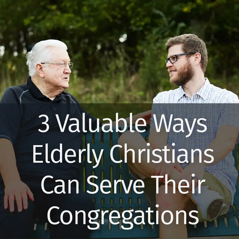 Episode 69: 3 Valuable Ways Elderly Christians Can Serve Their Congregations