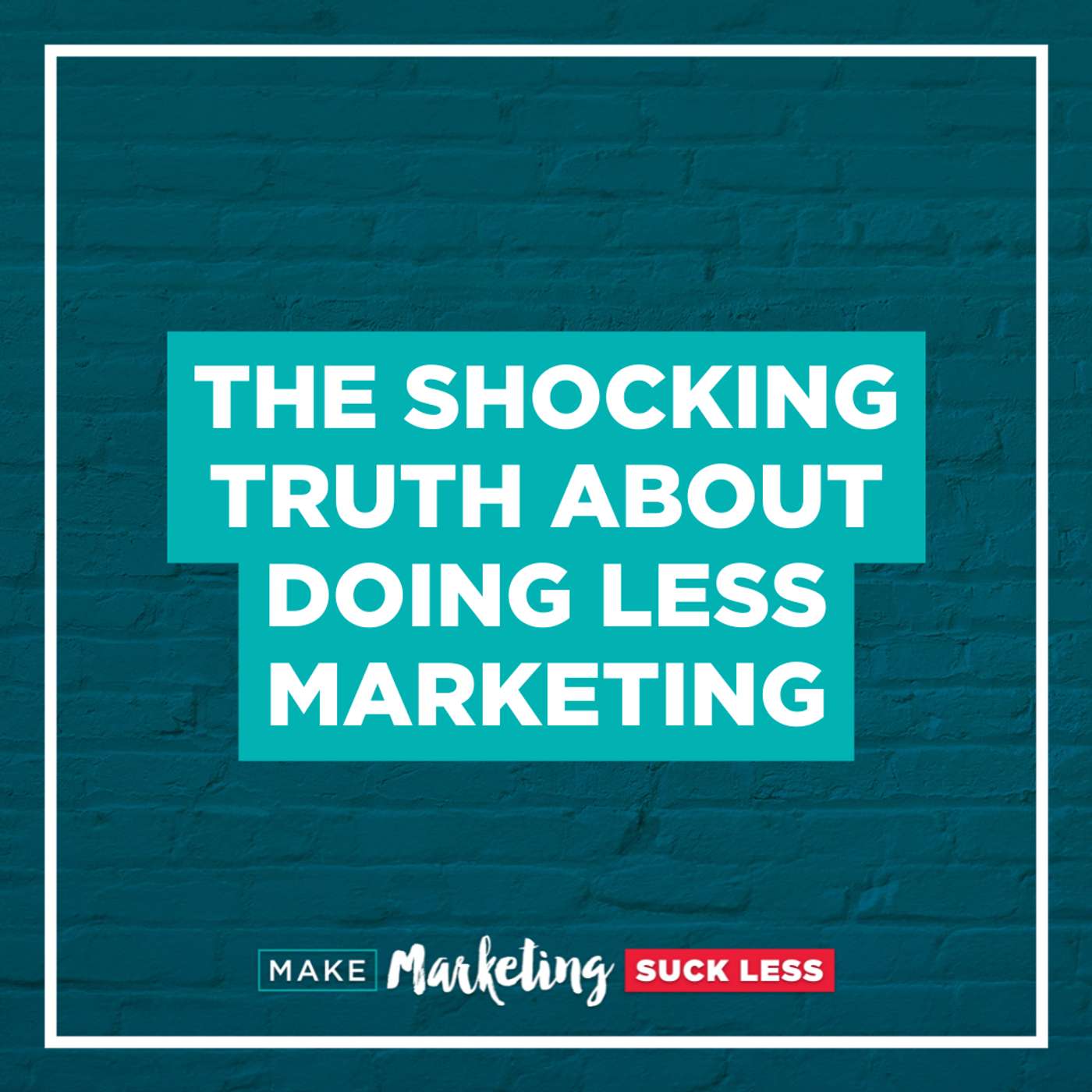 The Shocking Truth About Doing LESS Marketing