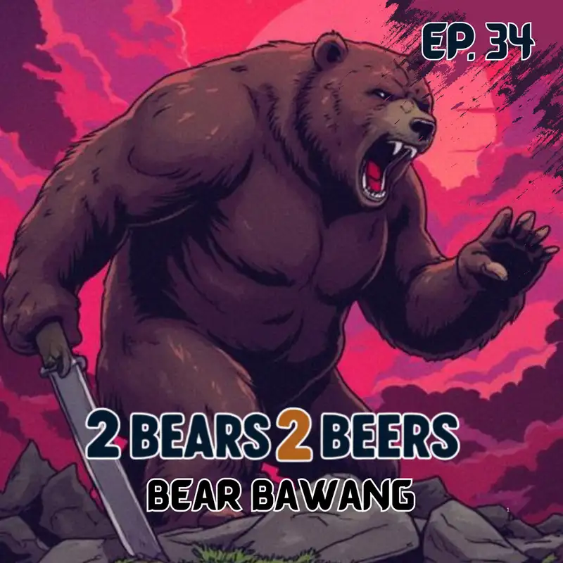 EP 34 | Bear Bawang