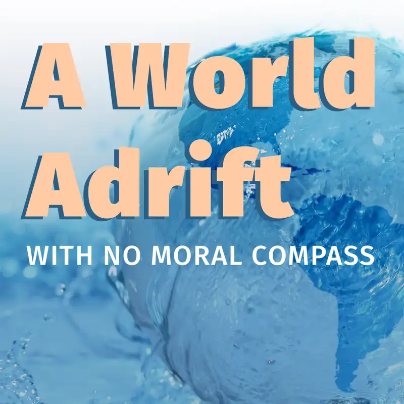 Episode 85: A World Adrift With No Moral Compass