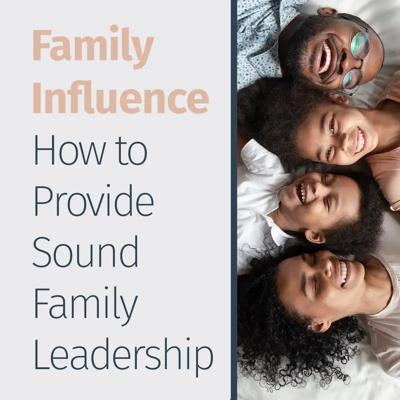 Episode 89: Family Influence How to Provide Sound Family Leadership