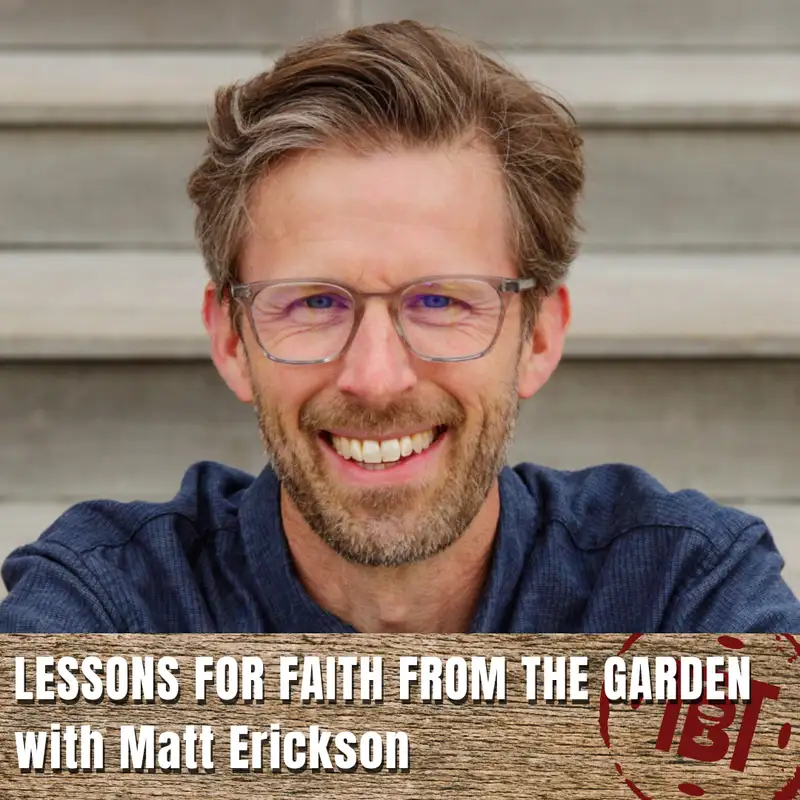 Lessons for Faith from the Garden with Matt Erickson