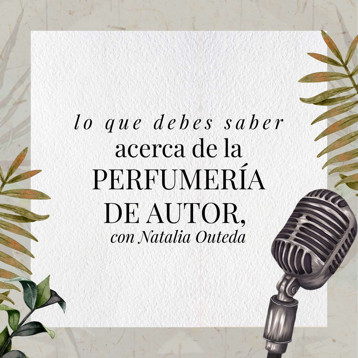 Todo lo que debes saber acerca de la perfumería de autor, con Natalia Outeda episode artwork