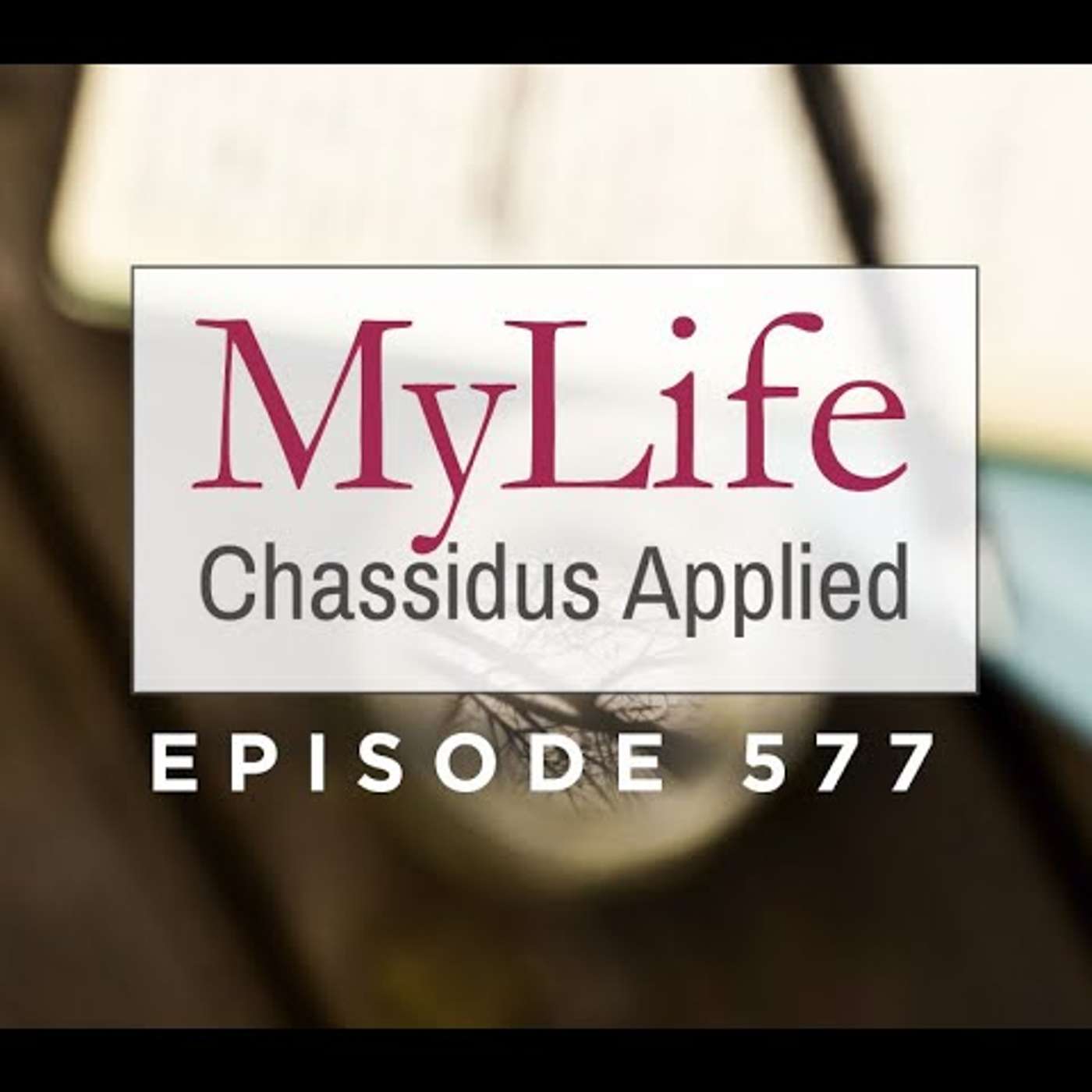 Ep. 577: What Is the Practical and Personal Significance of Yud Shevat?