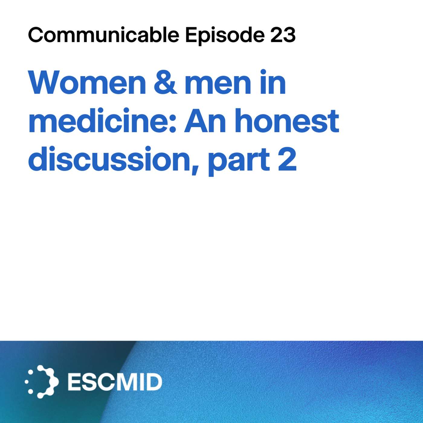 Communicable E23: Women & men in medicine: An honest discussion, part 2