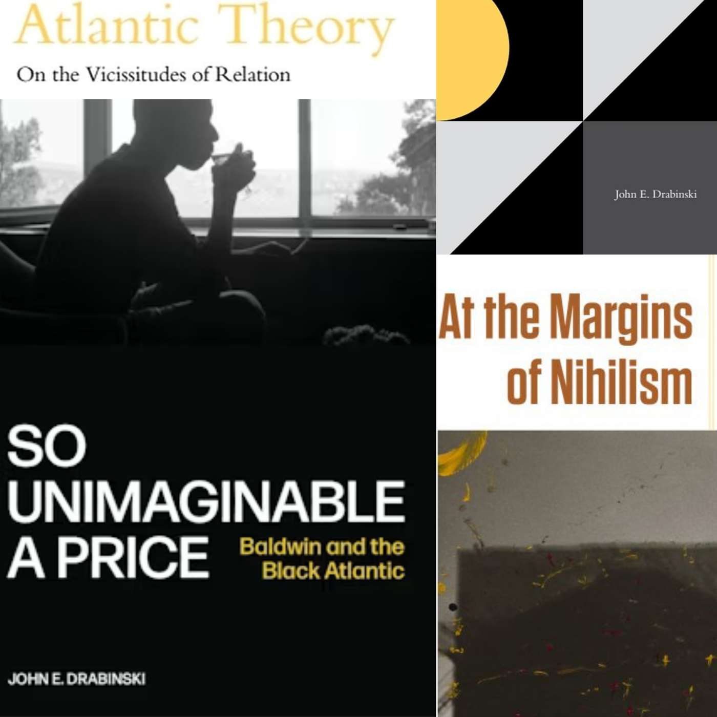 John Drabinski on Atlantic Theory, So Unimaginable a Price, and At the Margins of Nihilism John Drabinski on Atlantic Theory, So Unimaginable a Price, and At the Margins of Nihilism