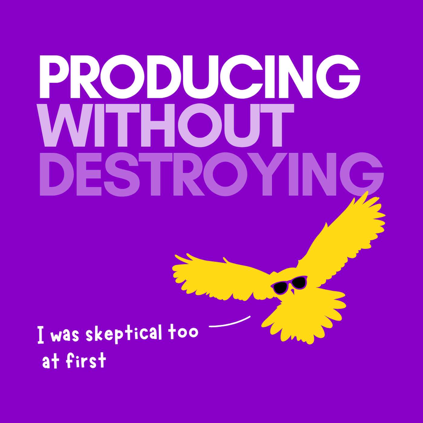 Producing Without Destroying