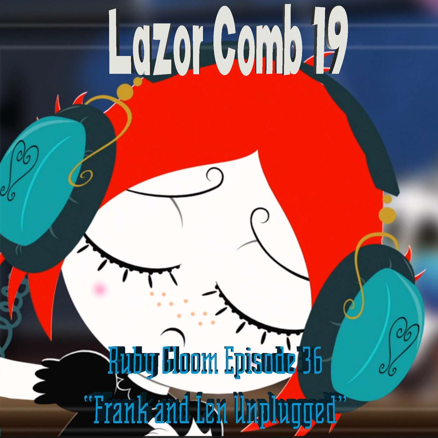 LAZOR COMB #19: Ruby Gloom Episode 36 - "Frank and Len Unplugged"