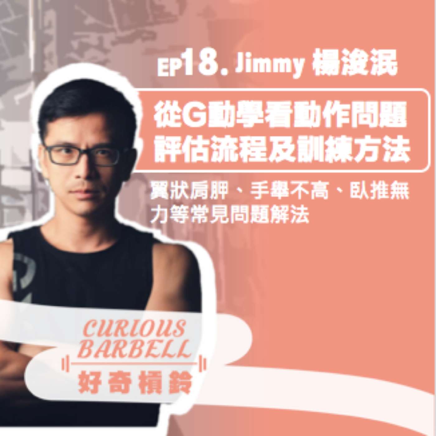 #18 從G動學看人體動作問題評估及訓練方法 ft. GYMEFIT Jimmy- 翼狀肩胛、手舉不高、臥推無力等常見問題的解法
