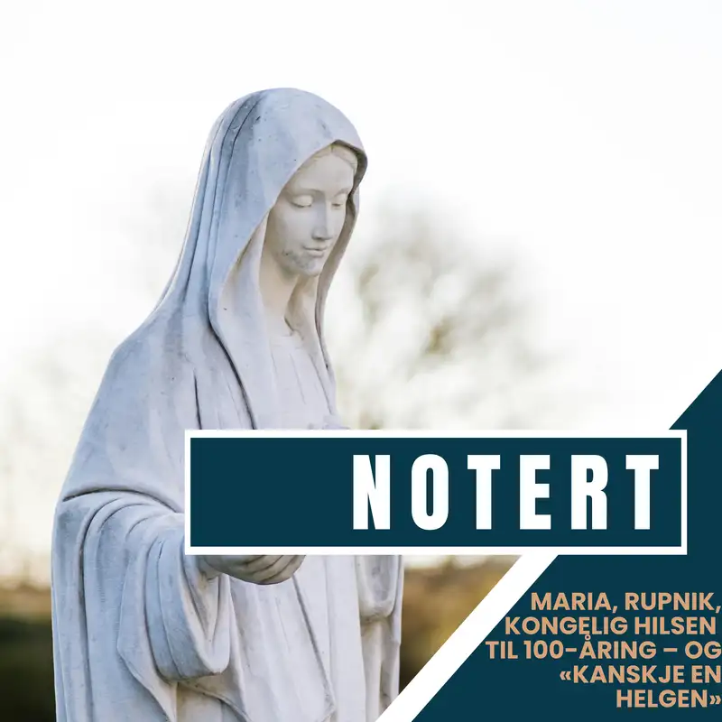 Notertpodkasten: Maria, Rupnik, kongelig hilsen til 100-åring – og «kanskje en helgen»