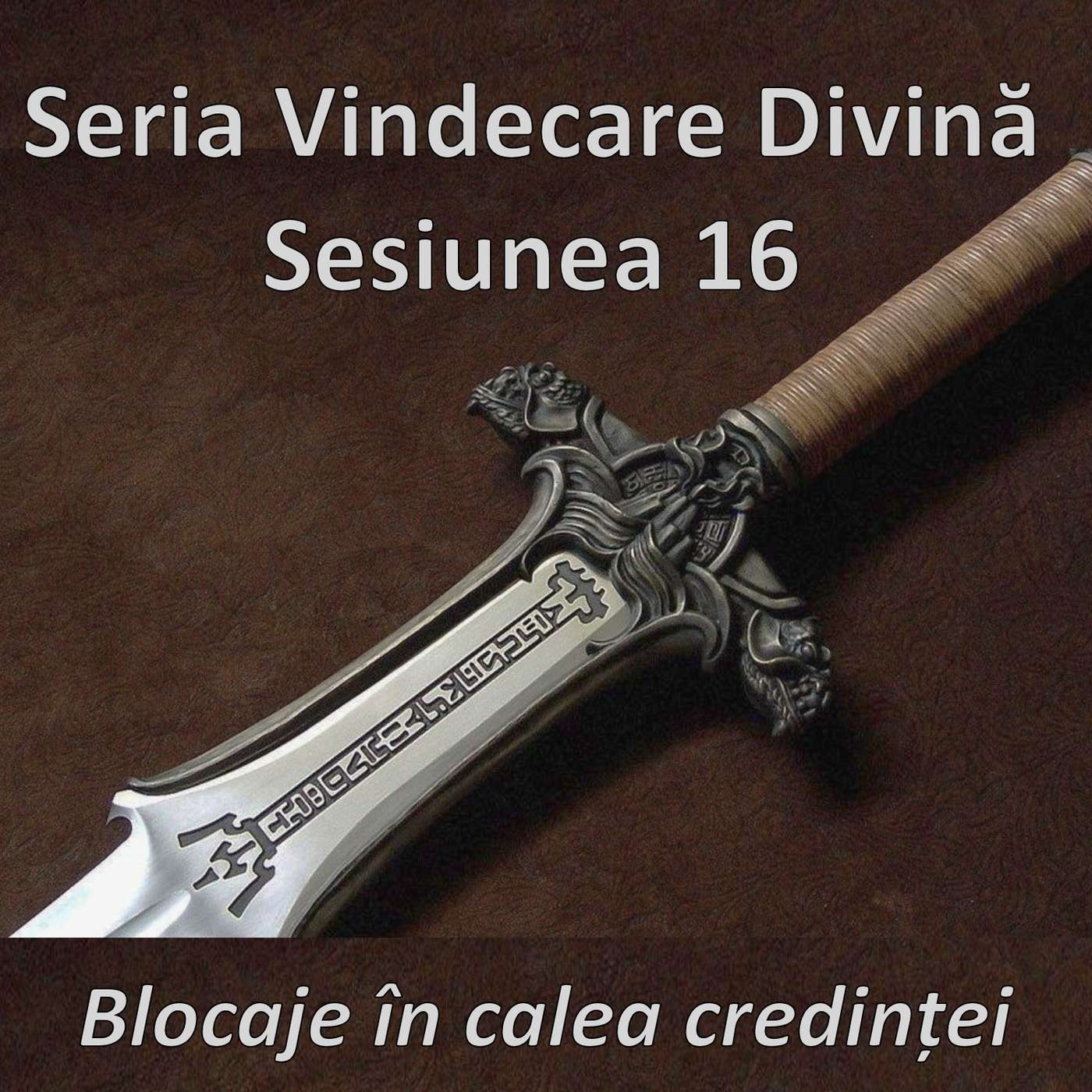 Sesiunea 16 - Blocaje în calea credinței (Vindecare divină) episode artwork