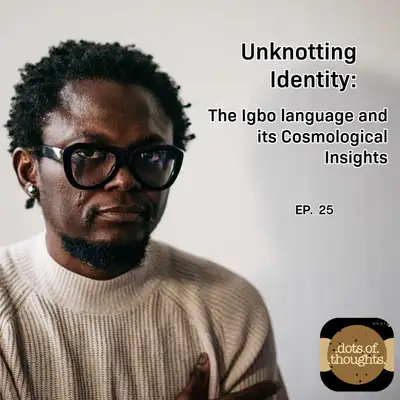EP25: Unknotting Identity — The Igbo Language and its Cosmological Insights