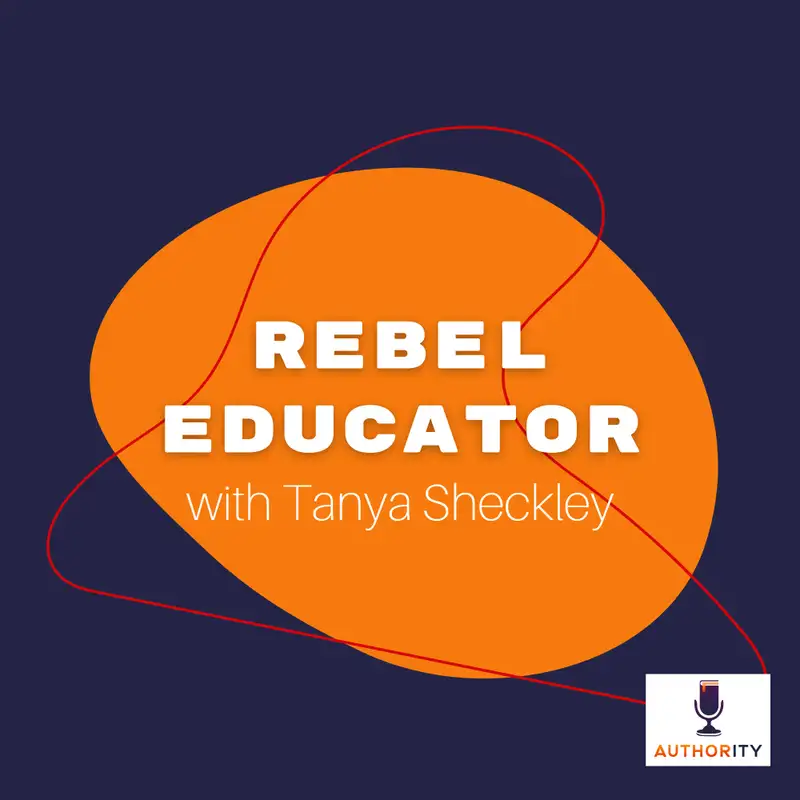 Rebel Educator with Tanya Sheckley The Authority Podcast 18