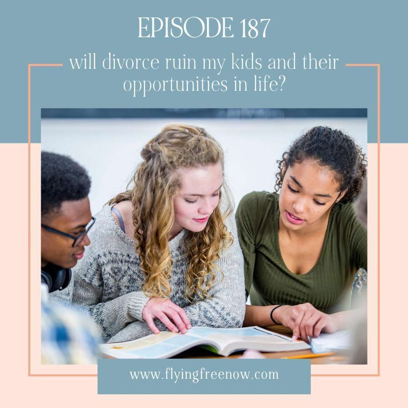 Will Divorce Ruin My Kids and Their Opportunities in Life? [187]