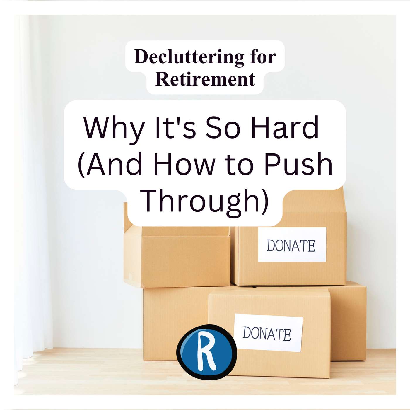 Decluttering for Retirement: Why It's So Hard and How to Push Through
