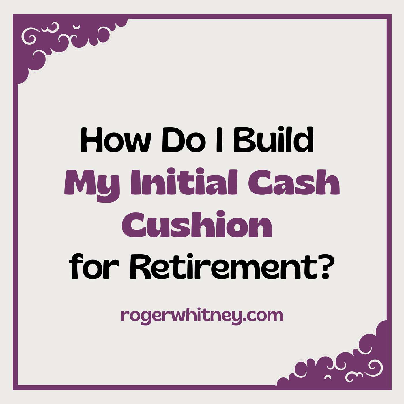How Do I Build My Initial Cash Cushion for Retirement?
