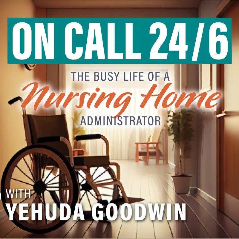 #4) On Call 24/6 - The Busy Life of a Nursing Home Administrator with Yehuda Goodwin