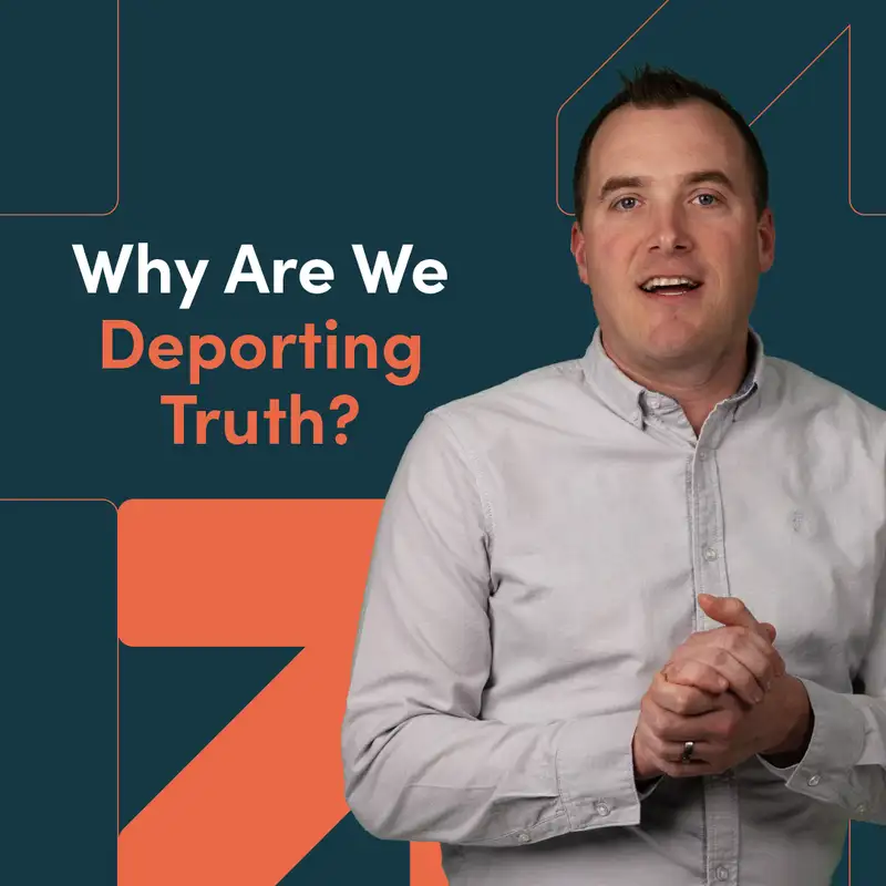 Why Are We Deporting Truth?