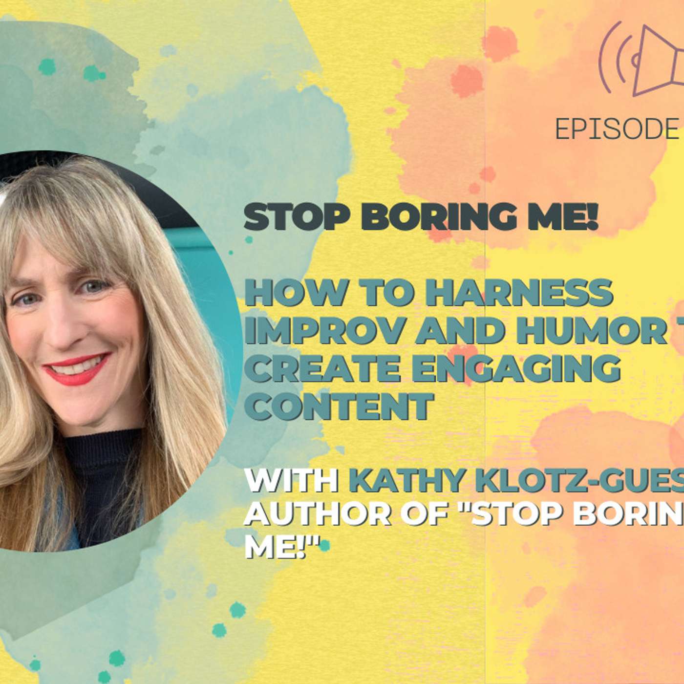 #26 - Stop Boring Me! How To Harness Improv and Humor to Create Engaging Content w/ Kathy Klotz-Guest episode artwork