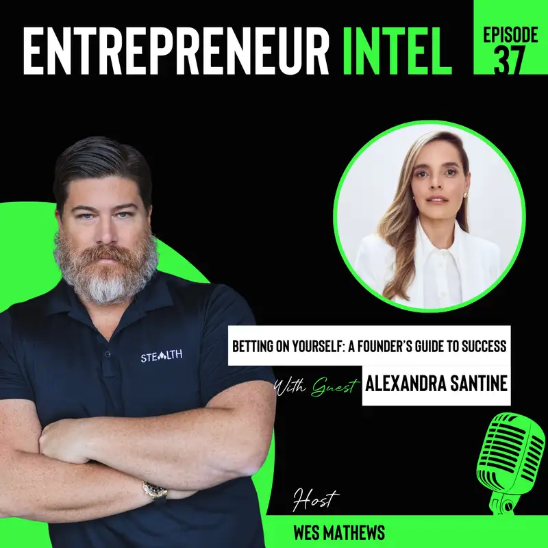 Betting on Yourself: A Founder’s Guide to Success - Alexandra Satine - Entrepreneur Intel - Episode #37