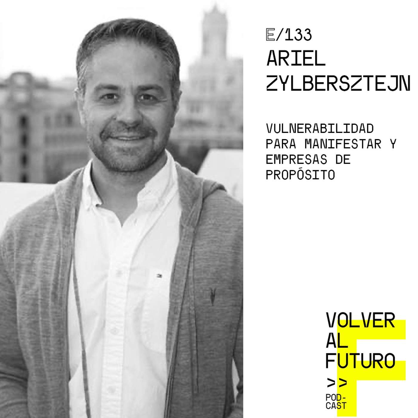 #133 Ariel Zylbersztejn - Vulnerabilidad para Manifestar y Empresas de Propósito episode artwork