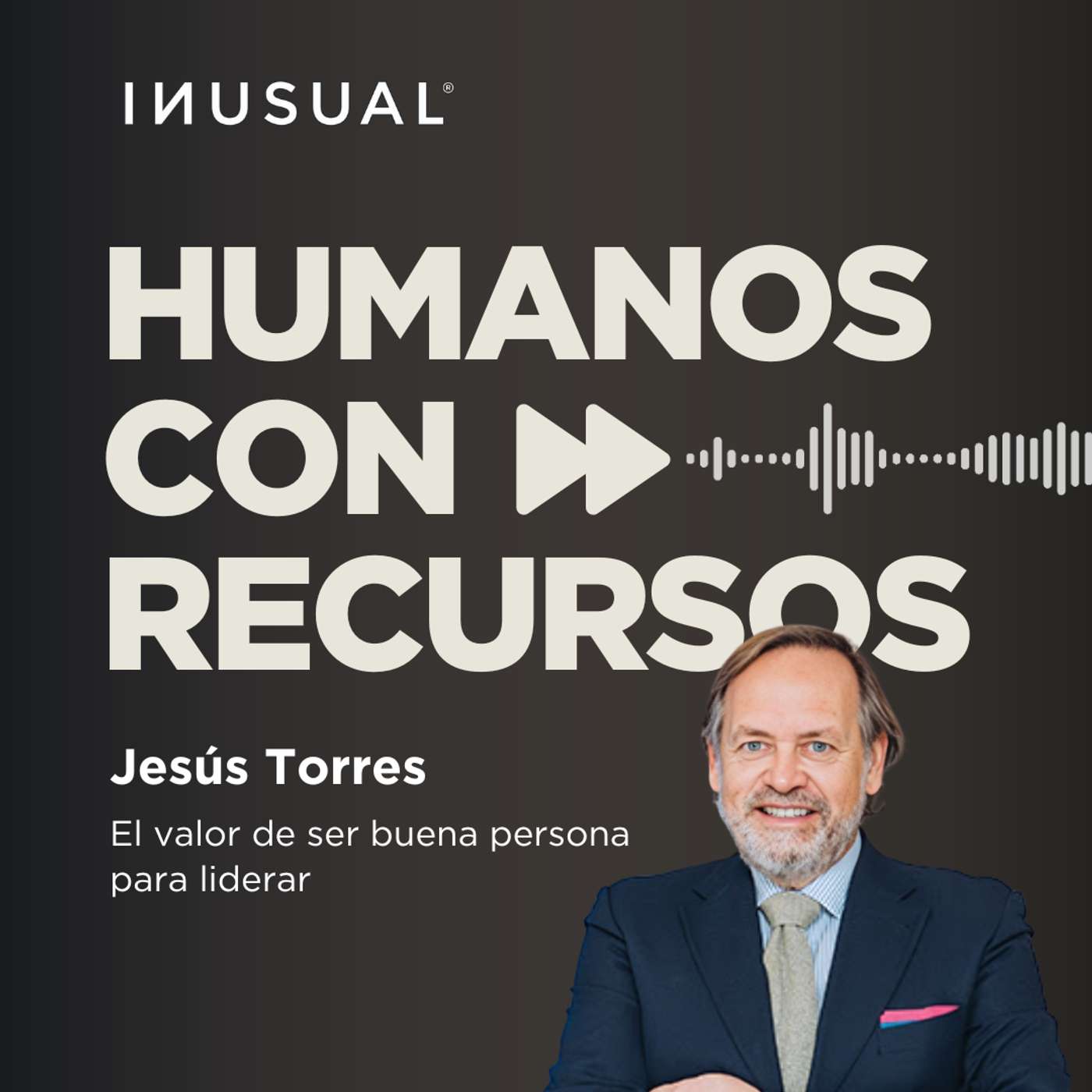 El valor de ser buena persona para liderar, con Jesús Torres