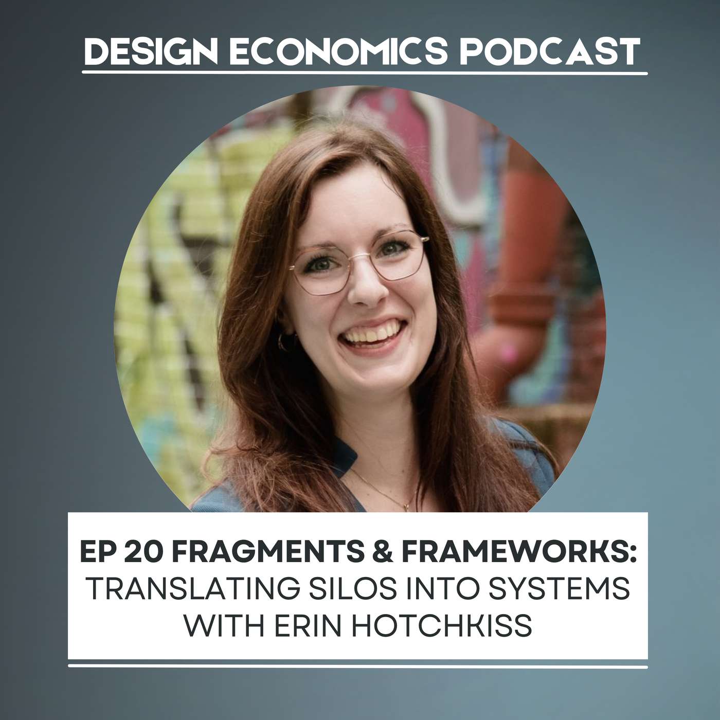 EP 20 Erin Hotchkiss: Fragments & Frameworks; Translating Silos Into Systems