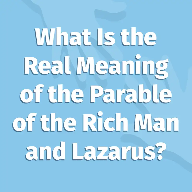 Episode 92: What Is the Real Meaning of the Parable of the Rich Man and Lazarus?