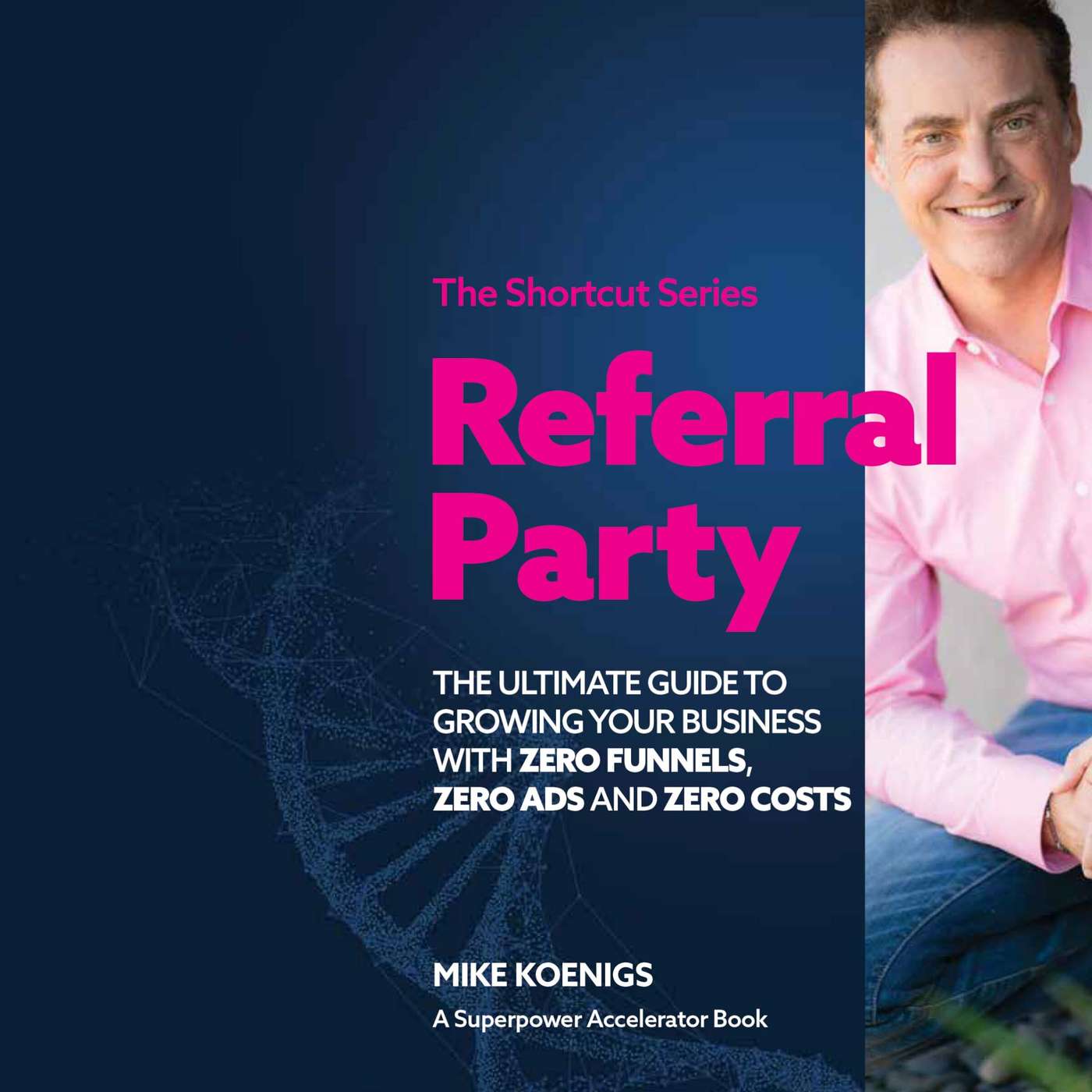 Referral Party: The Ultimate Guide to Growing Your Business With Zero Funnels, Zero Ads, and Zero Costs