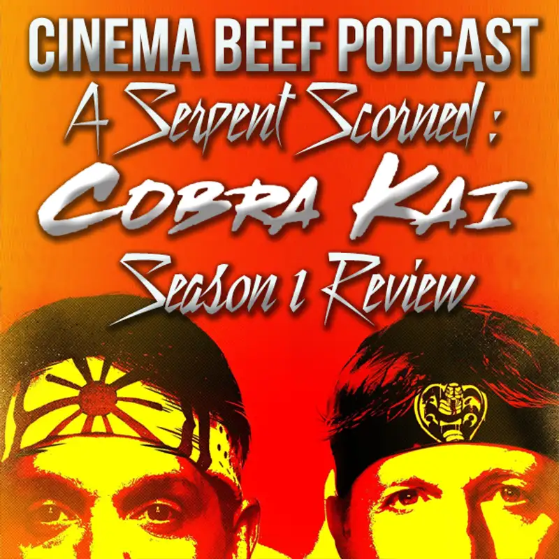 Cinema Beef Podcast Presents : A Serpent Scorned  (A Cobra Kai Season 1 Review)