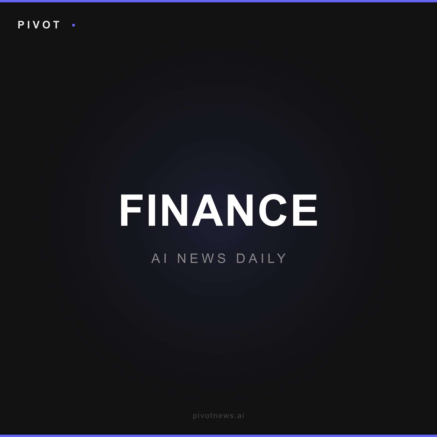 Pivot Finance — AI News Daily