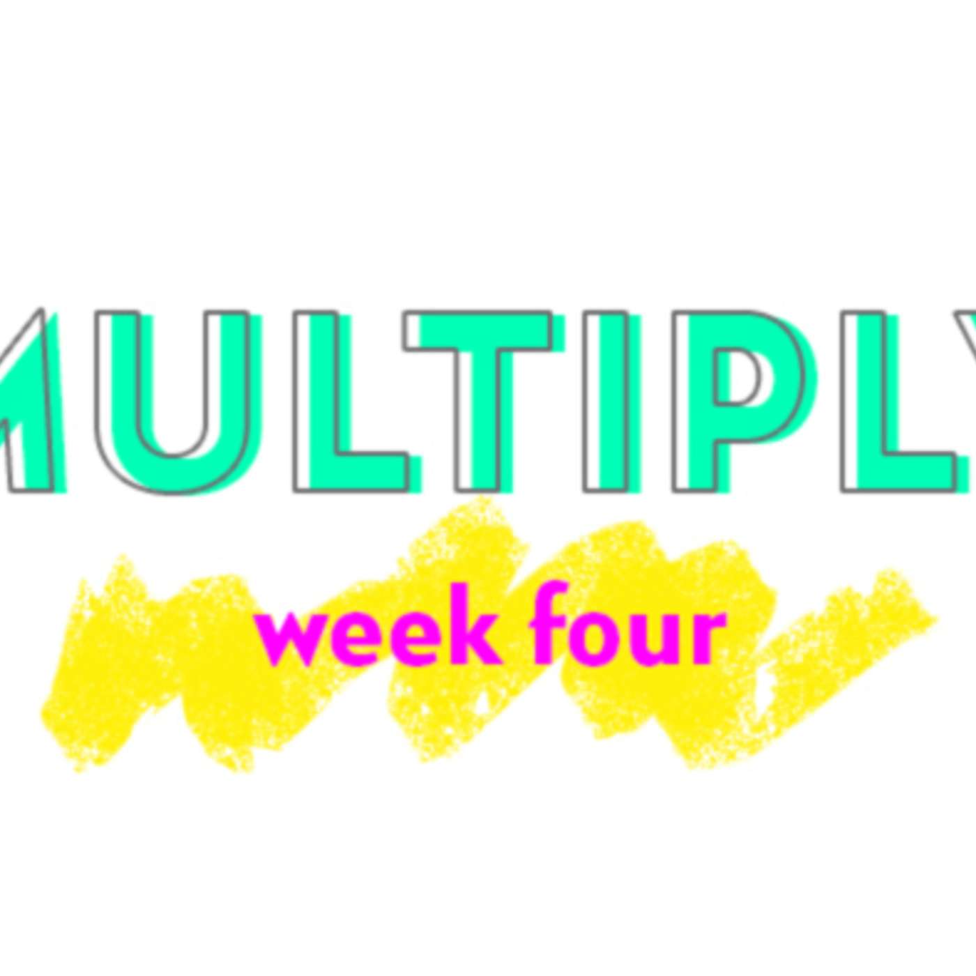 Multiply Week Four
