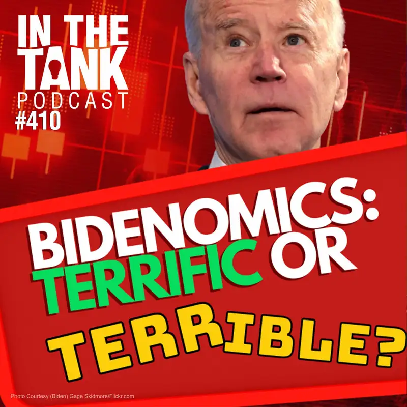 Bidenomics: Terrific or Terrible!?  - In The Tank #410