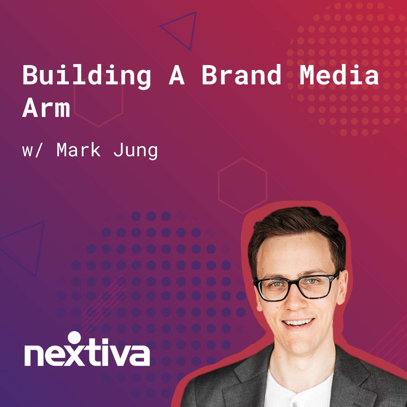 134: Building A Brand Media Arm (w/ Mark Jung, Nextiva) episode artwork