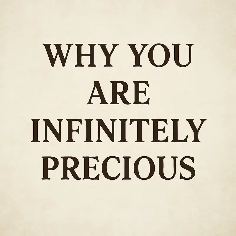 Why You Are Infinitely Precious